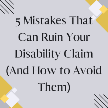 5 Mistakes That Can Ruin Your Disability Claim (And How to Avoid Them)